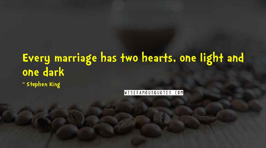 Stephen King Quotes: Every marriage has two hearts, one light and one dark