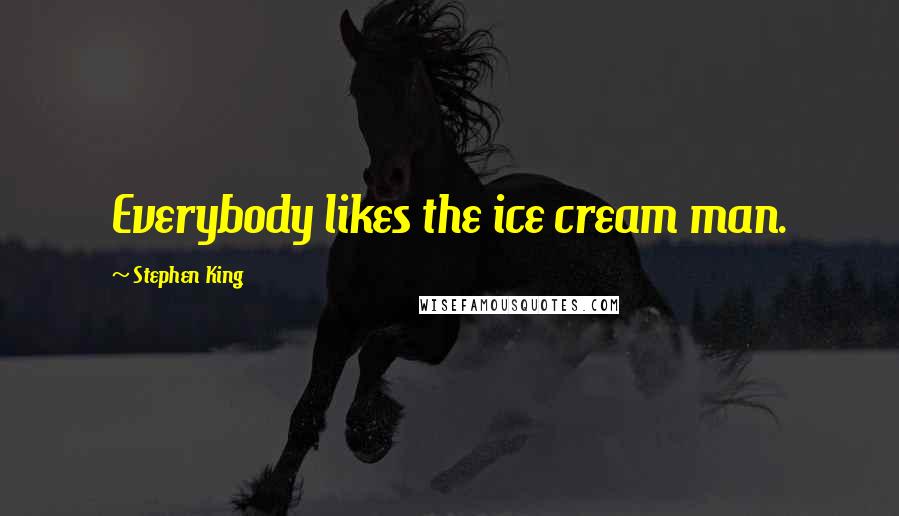 Stephen King Quotes: Everybody likes the ice cream man.