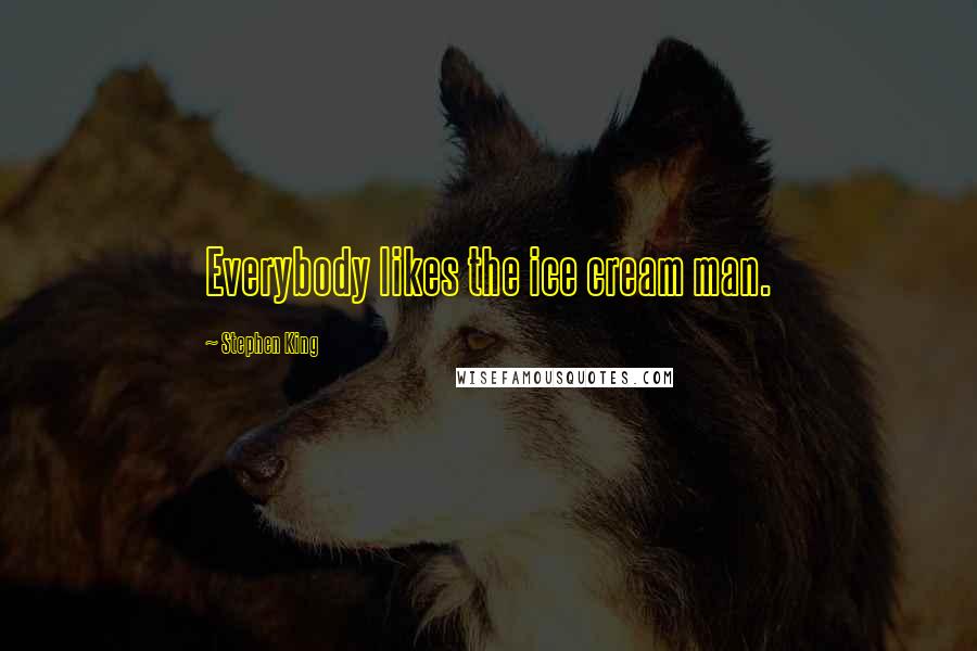 Stephen King Quotes: Everybody likes the ice cream man.