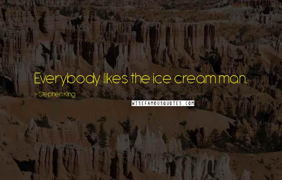 Stephen King Quotes: Everybody likes the ice cream man.
