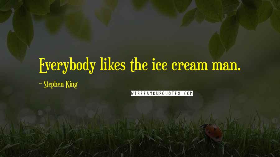 Stephen King Quotes: Everybody likes the ice cream man.