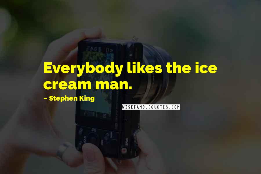 Stephen King Quotes: Everybody likes the ice cream man.