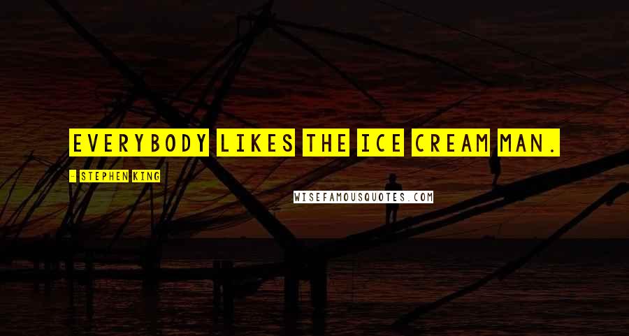 Stephen King Quotes: Everybody likes the ice cream man.