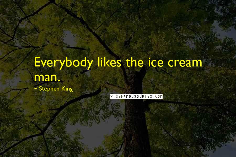 Stephen King Quotes: Everybody likes the ice cream man.