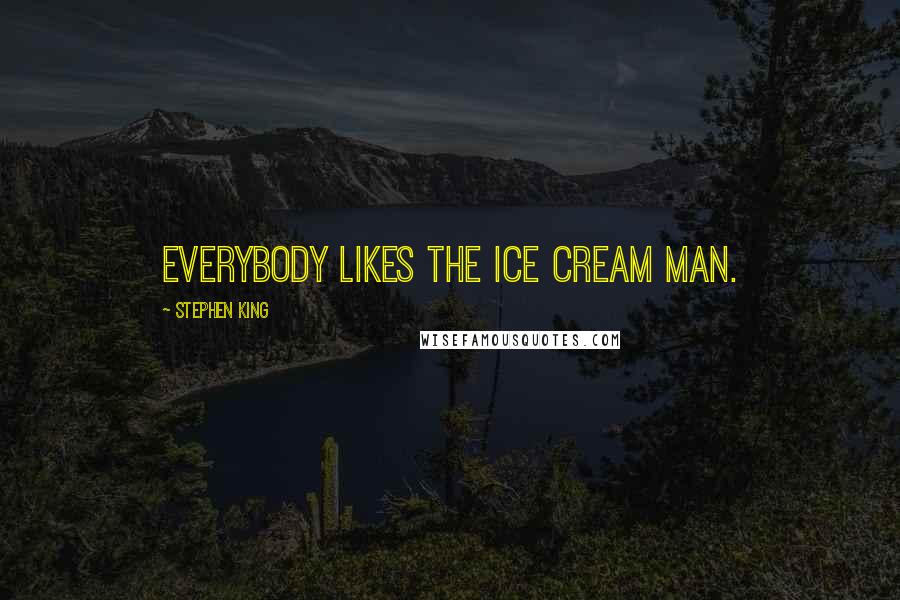 Stephen King Quotes: Everybody likes the ice cream man.