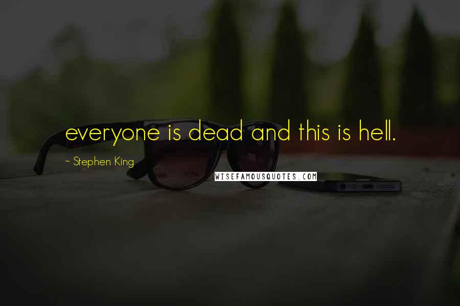Stephen King Quotes: everyone is dead and this is hell.