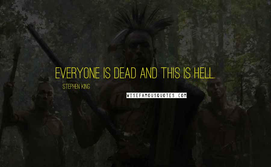 Stephen King Quotes: everyone is dead and this is hell.
