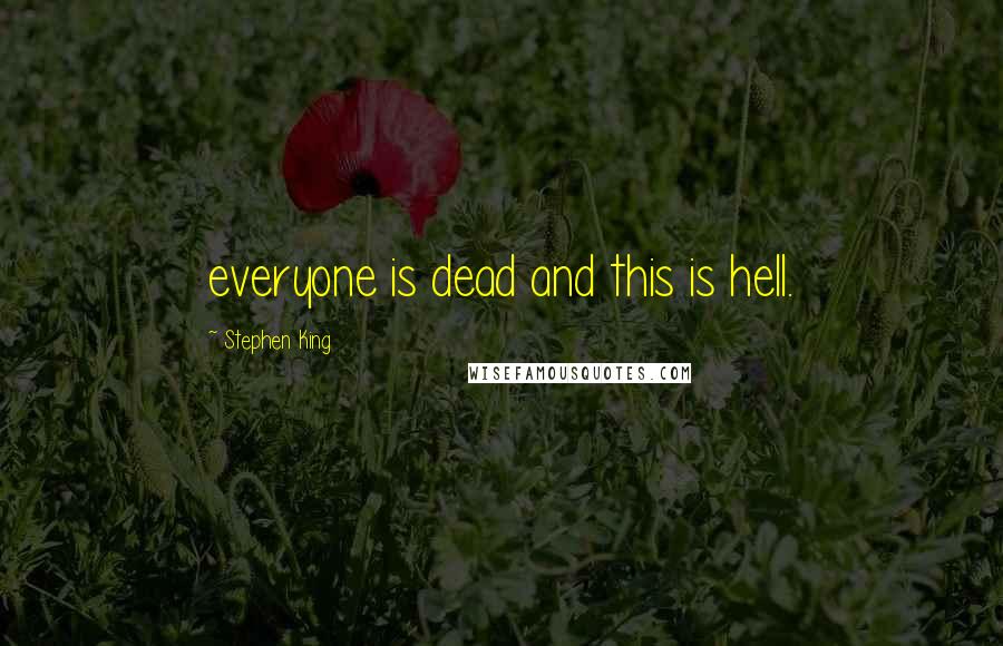 Stephen King Quotes: everyone is dead and this is hell.