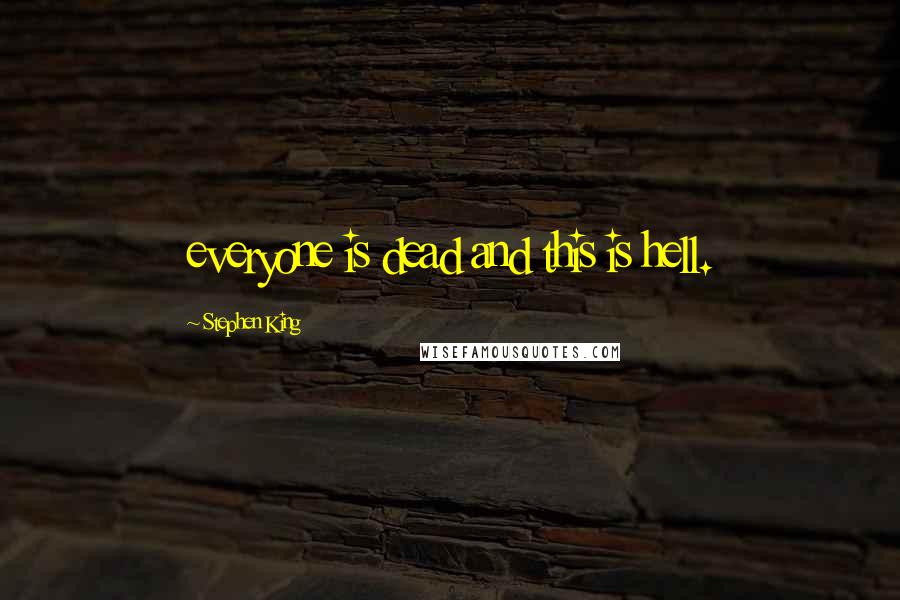 Stephen King Quotes: everyone is dead and this is hell.
