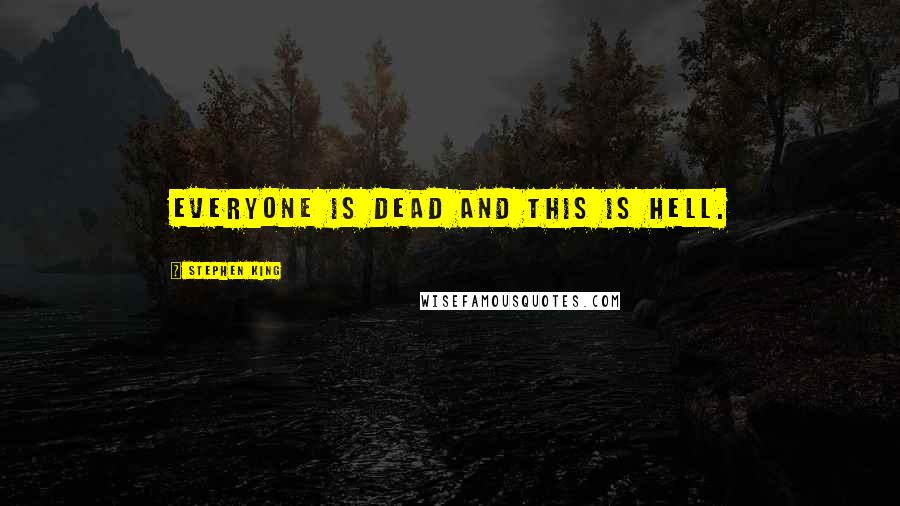 Stephen King Quotes: everyone is dead and this is hell.