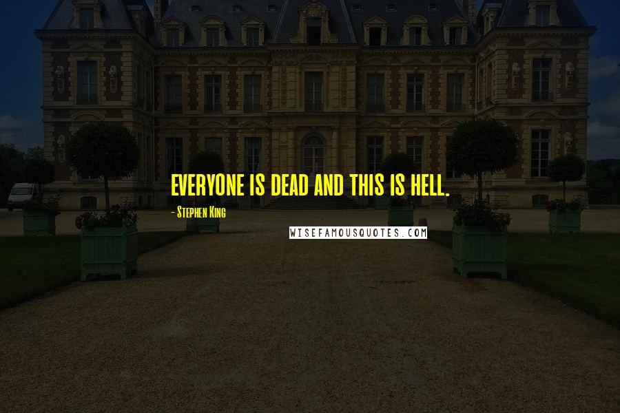 Stephen King Quotes: everyone is dead and this is hell.