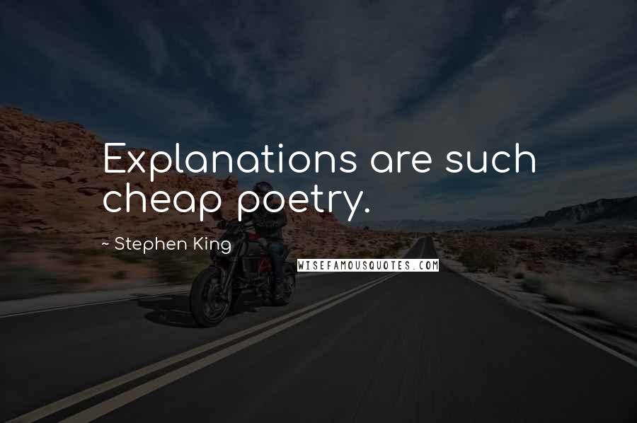 Stephen King Quotes: Explanations are such cheap poetry.