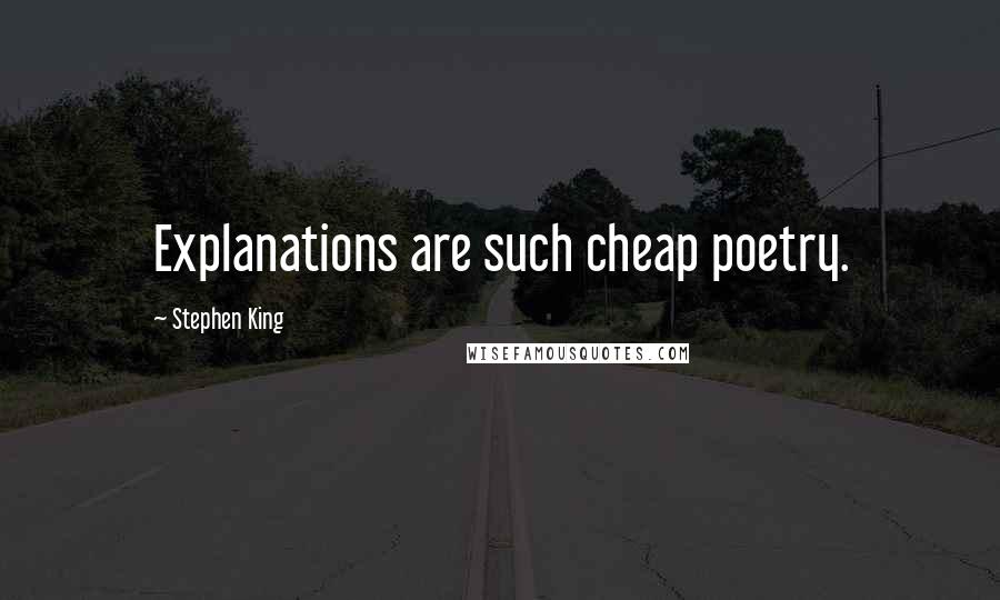 Stephen King Quotes: Explanations are such cheap poetry.