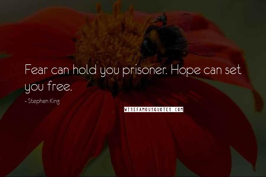 Stephen King Quotes: Fear can hold you prisoner. Hope can set you free.