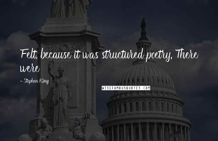 Stephen King Quotes: Felt, because it was structured poetry. There were
