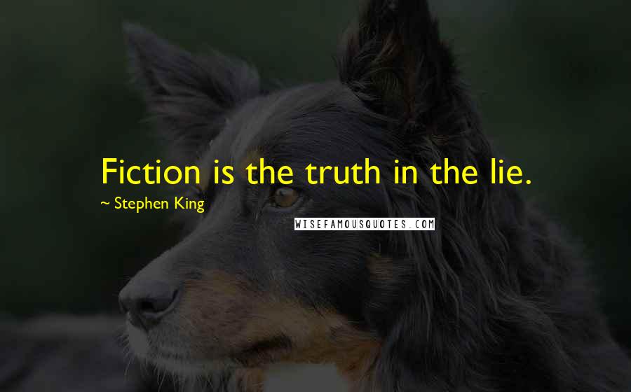 Stephen King Quotes: Fiction is the truth in the lie.