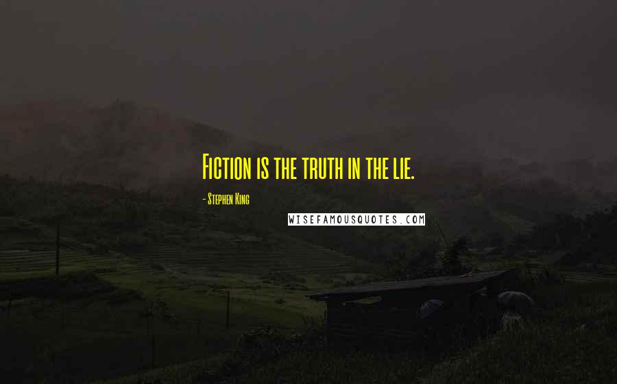 Stephen King Quotes: Fiction is the truth in the lie.