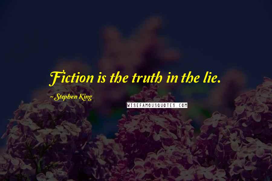 Stephen King Quotes: Fiction is the truth in the lie.