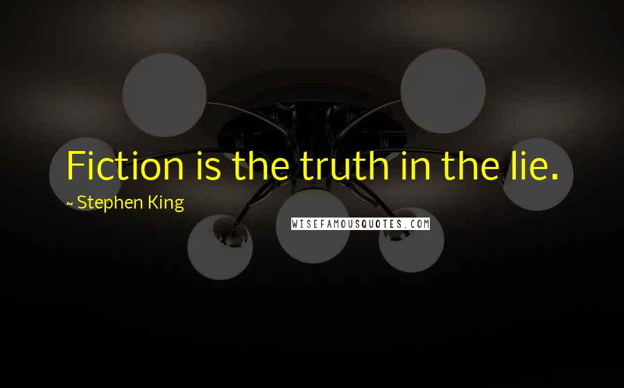 Stephen King Quotes: Fiction is the truth in the lie.