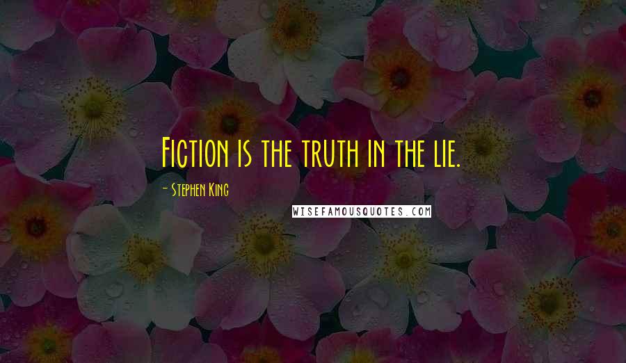 Stephen King Quotes: Fiction is the truth in the lie.