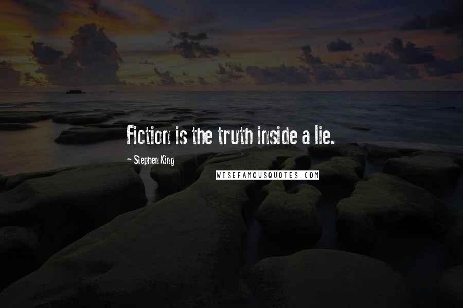 Stephen King Quotes: Fiction is the truth inside a lie.