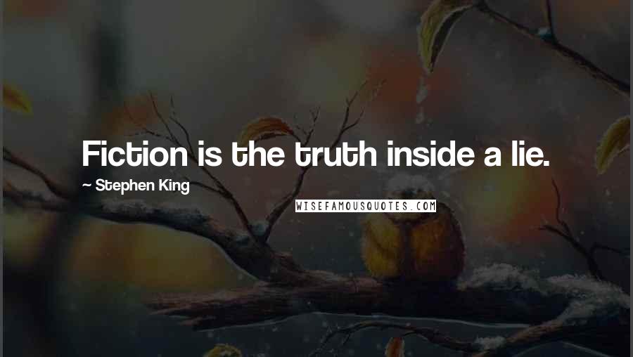 Stephen King Quotes: Fiction is the truth inside a lie.