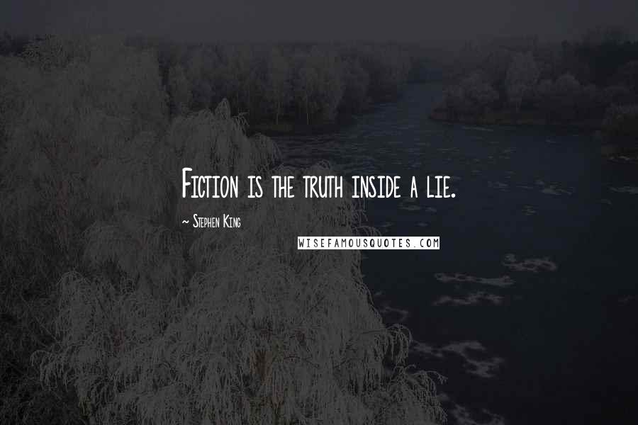 Stephen King Quotes: Fiction is the truth inside a lie.