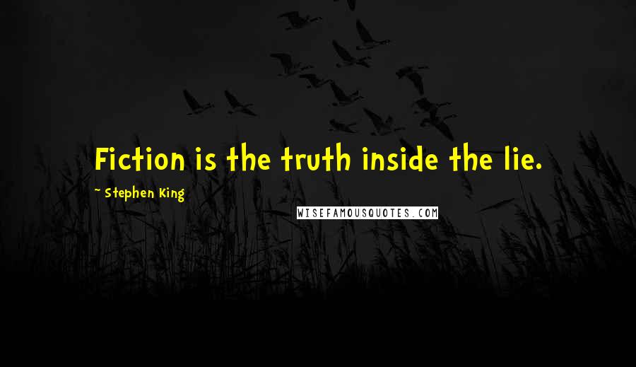 Stephen King Quotes: Fiction is the truth inside the lie.