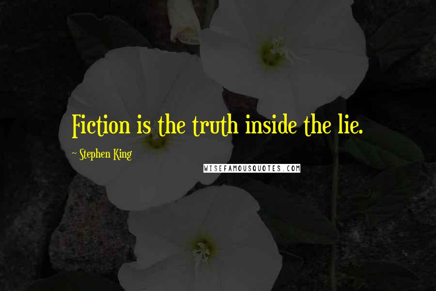 Stephen King Quotes: Fiction is the truth inside the lie.