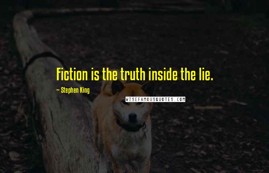 Stephen King Quotes: Fiction is the truth inside the lie.