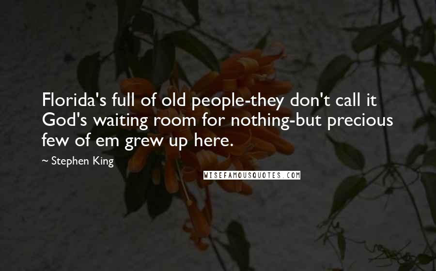 Stephen King Quotes: Florida's full of old people-they don't call it God's waiting room for nothing-but precious few of em grew up here.