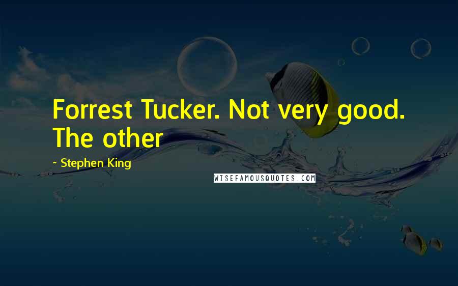 Stephen King Quotes: Forrest Tucker. Not very good. The other