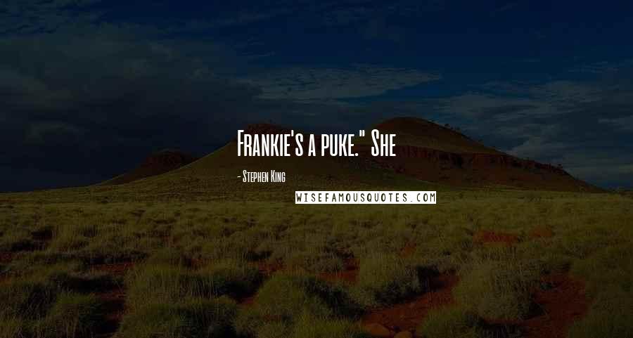 Stephen King Quotes: Frankie's a puke." She