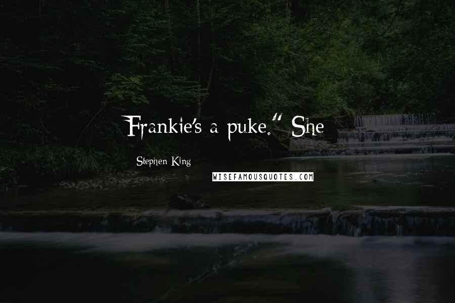 Stephen King Quotes: Frankie's a puke." She