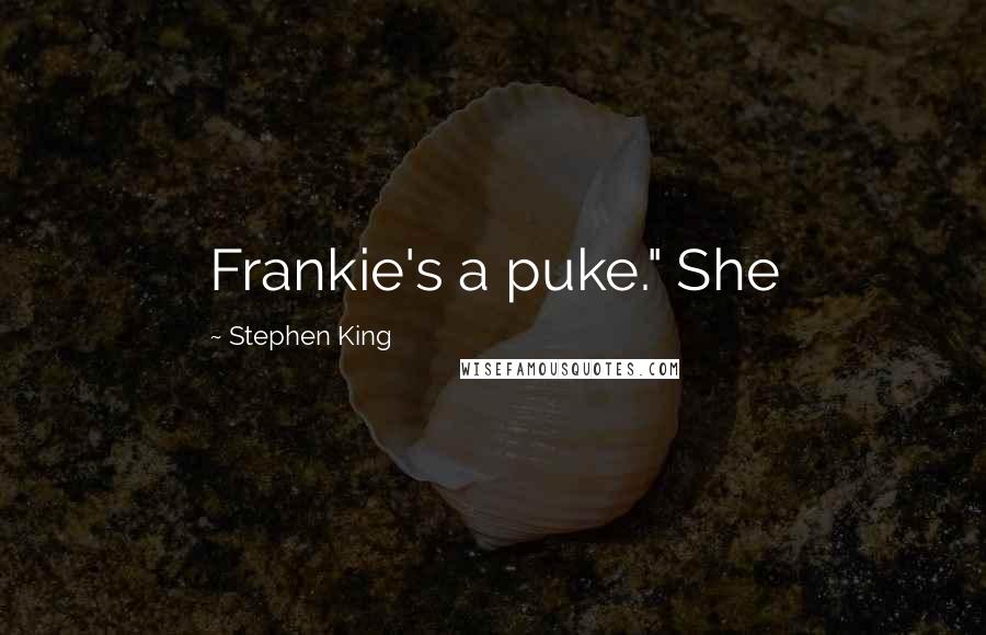 Stephen King Quotes: Frankie's a puke." She