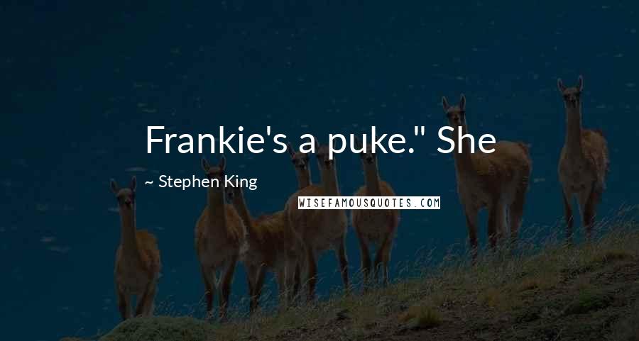 Stephen King Quotes: Frankie's a puke." She