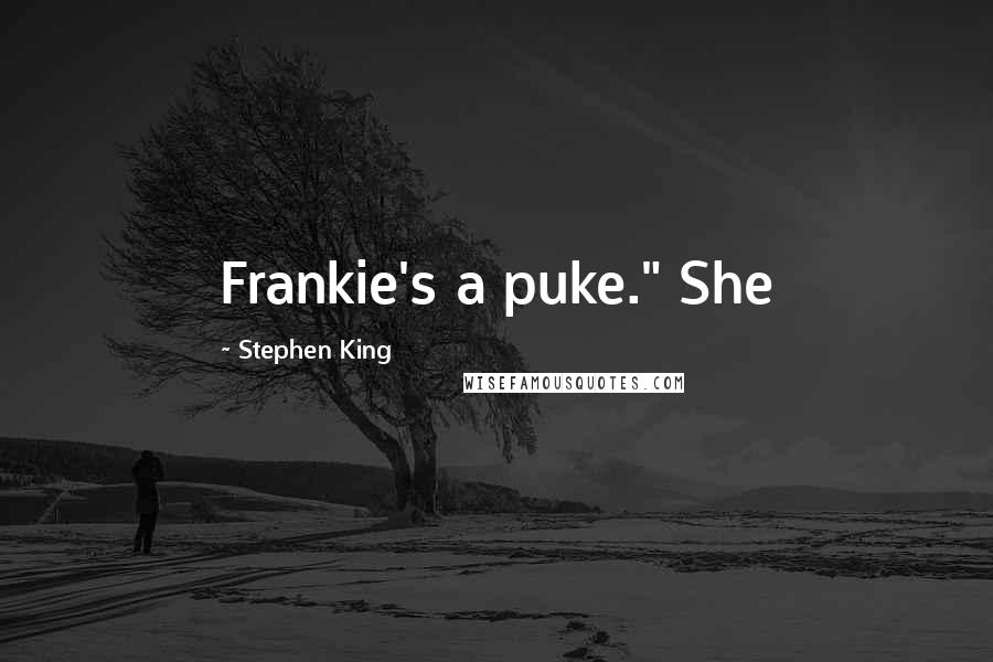 Stephen King Quotes: Frankie's a puke." She