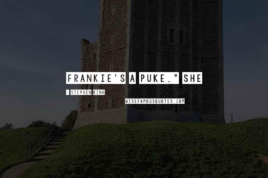 Stephen King Quotes: Frankie's a puke." She