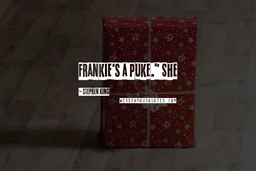 Stephen King Quotes: Frankie's a puke." She