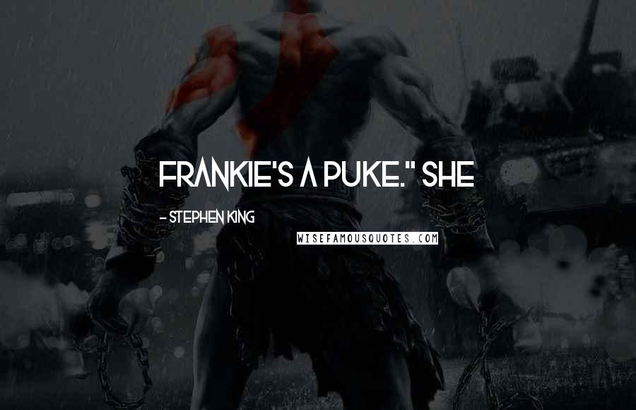 Stephen King Quotes: Frankie's a puke." She