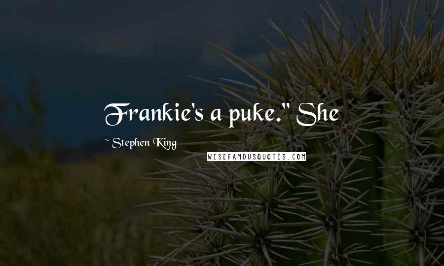 Stephen King Quotes: Frankie's a puke." She