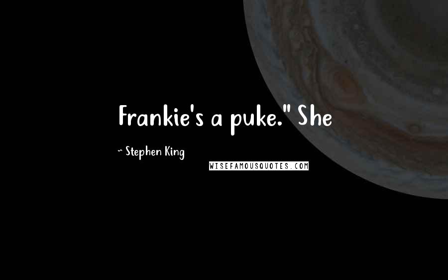 Stephen King Quotes: Frankie's a puke." She