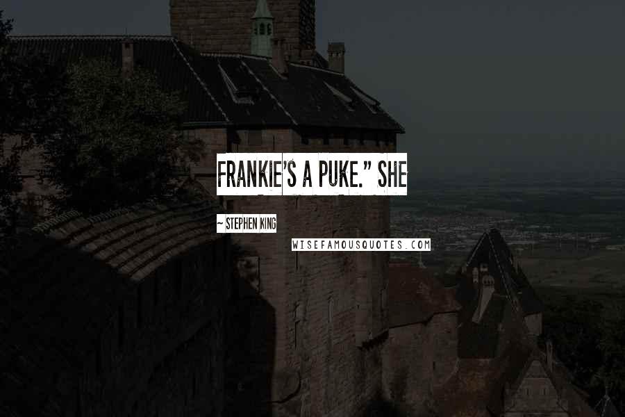 Stephen King Quotes: Frankie's a puke." She