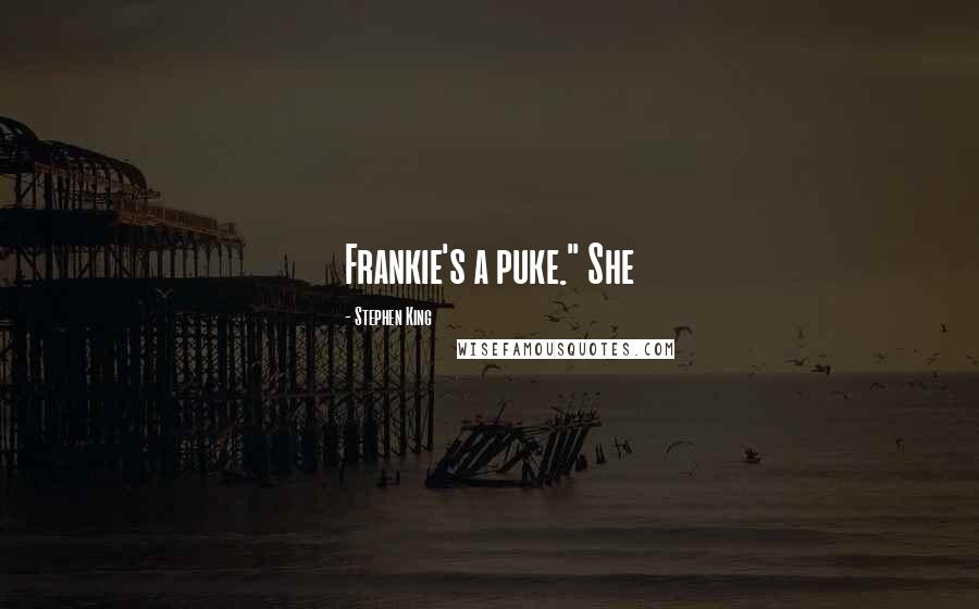Stephen King Quotes: Frankie's a puke." She