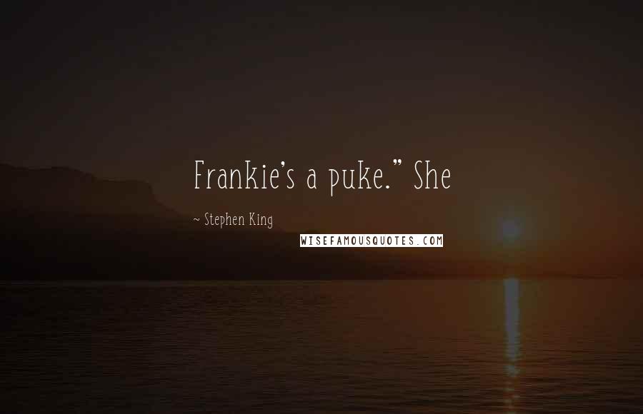 Stephen King Quotes: Frankie's a puke." She