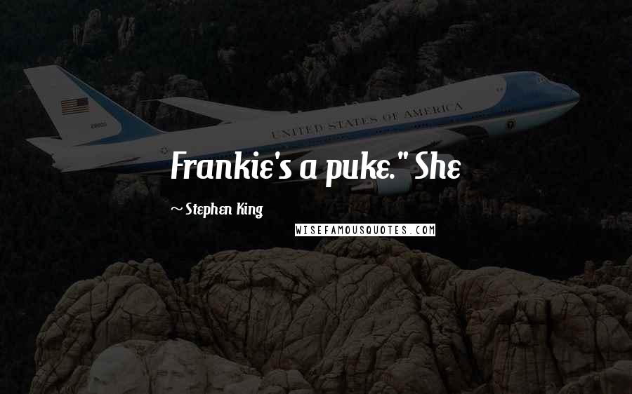 Stephen King Quotes: Frankie's a puke." She