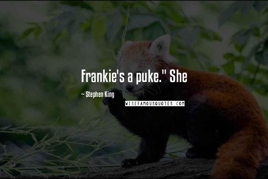 Stephen King Quotes: Frankie's a puke." She