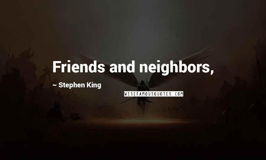 Stephen King Quotes: Friends and neighbors,