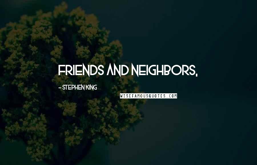 Stephen King Quotes: Friends and neighbors,