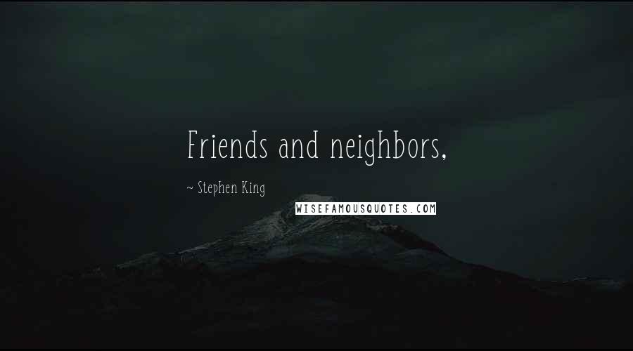 Stephen King Quotes: Friends and neighbors,